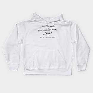 In the end we all become stories, be a unique one phrase Kids Hoodie